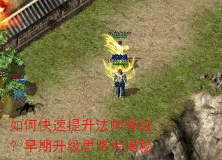 如何快速提升法师等级?早期升级思路大揭秘 如何快速提升法师等级?早期升级思路大揭秘