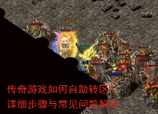 传奇游戏如何自助转区?详细步骤与常见问题解答 传奇游戏如何自助转区?详细步骤与常见问题解答