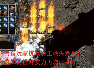 传奇玩家挑战魔王岭失败后,该如何提升实力再次闯关? 传奇玩家挑战魔王岭失败后,该如何提升实力再次闯关?