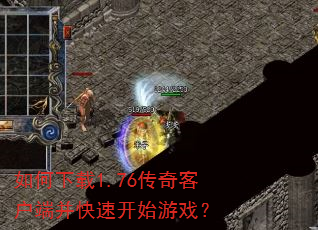如何下载1.76传奇客户端并快速开始游戏? 如何下载1.76传奇客户端并快速开始游戏?