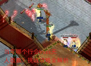 当年哪个行会boss无人敢惹?挑战攻略全解析 当年哪个行会boss无人敢惹?挑战攻略全解析