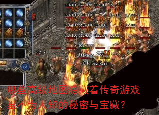 哪些高级地图隐藏着传奇游戏里不为人知的秘密与宝藏? 哪些高级地图隐藏着传奇游戏里不为人知的秘密与宝藏?