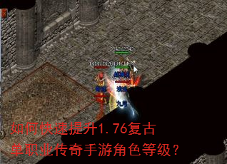 如何快速提升1.76复古单职业传奇手游角色等级? 如何快速提升1.76复古单职业传奇手游角色等级?