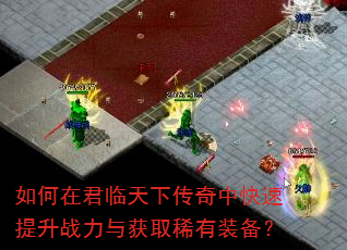 如何在君临天下传奇中快速提升战力与获取稀有装备? 如何在君临天下传奇中快速提升战力与获取稀有装备?