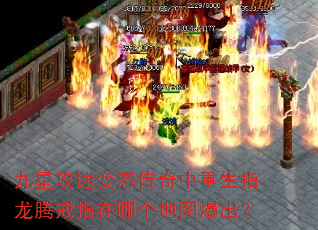 九星攻速变态传奇中重生指龙腾戒指在哪个地图爆出? 九星攻速变态传奇中重生指龙腾戒指在哪个地图爆出?