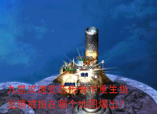 九星攻速变态传奇中重生指龙腾戒指在哪个地图爆出? 九星攻速变态传奇中重生指龙腾戒指在哪个地图爆出?