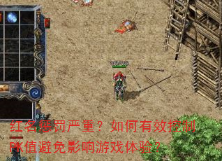红名惩罚严重?如何有效控制PK值避免影响游戏体验? 红名惩罚严重?如何有效控制PK值避免影响游戏体验?