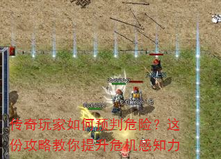 传奇玩家如何预判危险?这份攻略教你提升危机感知力 传奇玩家如何预判危险?这份攻略教你提升危机感知力