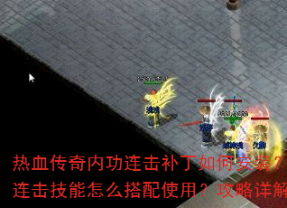 热血传奇内功连击补丁如何安装?连击技能怎么搭配使用?攻略详解 热血传奇内功连击补丁如何安装?连击技能怎么搭配使用?攻略详解