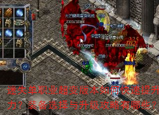 迷失单职业超变版本如何快速提升战力?装备选择与升级攻略有哪些? 迷失单职业超变版本如何快速提升战力?装备选择与升级攻略有哪些?