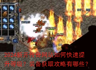 2024新开传奇网站如何快速提升等级?装备获取攻略有哪些? 2024新开传奇网站如何快速提升等级?装备获取攻略有哪些?