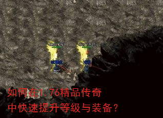 如何在1.76精品传奇中快速提升等级与装备? 如何在1.76精品传奇中快速提升等级与装备?