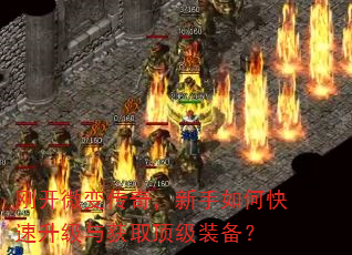 刚开微变传奇,新手如何快速升级与获取顶级装备? 刚开微变传奇,新手如何快速升级与获取顶级装备?