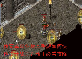 传奇单职业版本手游如何快速提升战力?新手必看攻略 传奇单职业版本手游如何快速提升战力?新手必看攻略