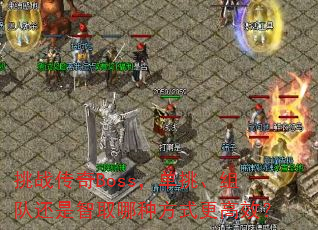 挑战传奇Boss,单挑、组队还是智取哪种方式更高效? 挑战传奇Boss,单挑、组队还是智取哪种方式更高效?