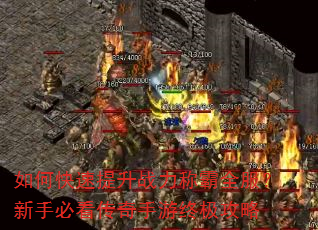 如何快速提升战力称霸全服?新手必看传奇手游终极攻略 如何快速提升战力称霸全服?新手必看传奇手游终极攻略