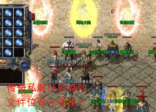 传奇私服技能特效文件位置在哪里? 传奇私服技能特效文件位置在哪里?