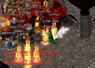 如何快速掌握新开传奇私服连击技巧? 如何快速掌握新开传奇私服连击技巧?