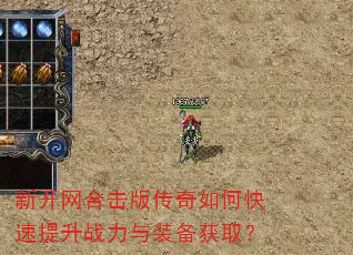 新开网合击版传奇如何快速提升战力与装备获取? 新开网合击版传奇如何快速提升战力与装备获取?