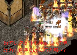 如何快速提升杀神单职业角色战力?直播实战技巧有哪些? 如何快速提升杀神单职业角色战力?直播实战技巧有哪些?