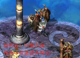 如何在1.76复古版传奇中快速提升等级? 如何在1.76复古版传奇中快速提升等级?