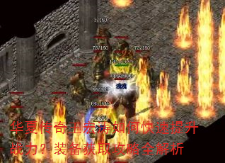 华夏传奇王宏涛如何快速提升战力?装备获取攻略全解析 华夏传奇王宏涛如何快速提升战力?装备获取攻略全解析