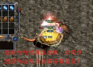 最新传奇经典版攻略:如何快速提升战力与获取稀有装备? 最新传奇经典版攻略:如何快速提升战力与获取稀有装备?