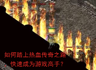 如何踏上热血传奇之路,快速成为游戏高手? 如何踏上热血传奇之路,快速成为游戏高手?