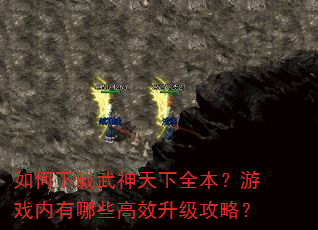 如何下载武神天下全本?游戏内有哪些高效升级攻略? 如何下载武神天下全本?游戏内有哪些高效升级攻略?