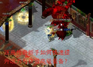 逐鹿传奇新手如何快速提升战力与获取高级装备? 逐鹿传奇新手如何快速提升战力与获取高级装备?