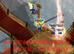 神器单职业传奇如何快速提升战力?装备获取与强化有何技巧? 神器单职业传奇如何快速提升战力?装备获取与强化有何技巧?