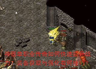 神器单职业传奇如何快速提升战力?装备获取与强化有何技巧? 神器单职业传奇如何快速提升战力?装备获取与强化有何技巧?