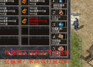 传奇散人玩家如何快速刷祝福油?求高效打金攻略 传奇散人玩家如何快速刷祝福油?求高效打金攻略
