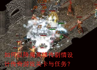 如何以降魔英雄传剧情设计传奇游戏关卡与任务? 如何以降魔英雄传剧情设计传奇游戏关卡与任务?