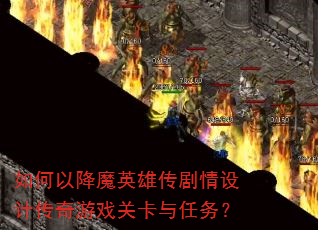 如何以降魔英雄传剧情设计传奇游戏关卡与任务? 如何以降魔英雄传剧情设计传奇游戏关卡与任务?