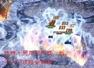 传奇十周年客户端,新手入门攻略全解析? 传奇十周年客户端,新手入门攻略全解析?