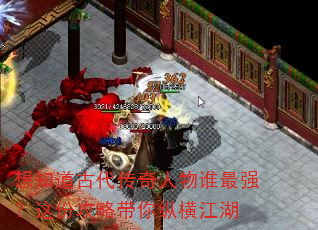 想知道古代传奇人物谁最强?这份攻略带你纵横江湖 想知道古代传奇人物谁最强?这份攻略带你纵横江湖