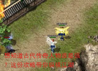 想知道古代传奇人物谁最强?这份攻略带你纵横江湖 想知道古代传奇人物谁最强?这份攻略带你纵横江湖