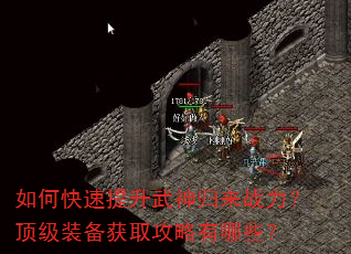 如何快速提升武神归来战力?顶级装备获取攻略有哪些? 如何快速提升武神归来战力?顶级装备获取攻略有哪些?