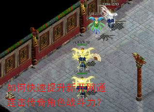 如何快速提升新开网通连击传奇角色战斗力? 如何快速提升新开网通连击传奇角色战斗力?
