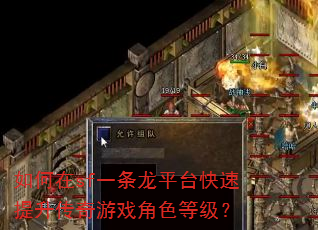 如何在sf一条龙平台快速提升传奇游戏角色等级? 如何在sf一条龙平台快速提升传奇游戏角色等级?